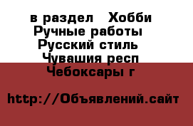  в раздел : Хобби. Ручные работы » Русский стиль . Чувашия респ.,Чебоксары г.